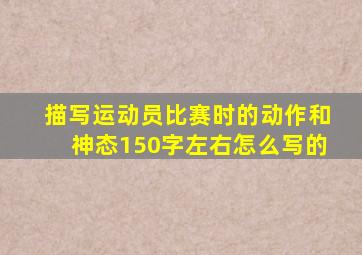 描写运动员比赛时的动作和神态150字左右怎么写的