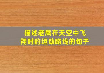 描述老鹰在天空中飞翔时的运动路线的句子