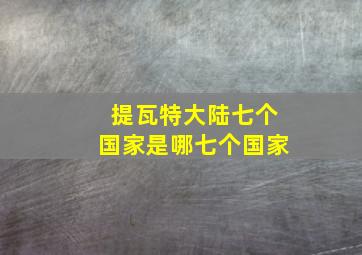 提瓦特大陆七个国家是哪七个国家