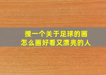 搜一个关于足球的画怎么画好看又漂亮的人