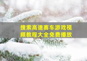 搜索高速赛车游戏视频教程大全免费播放