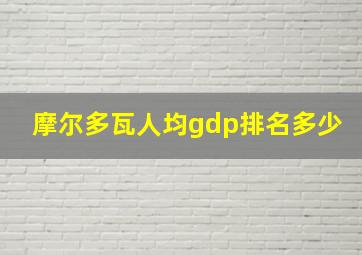 摩尔多瓦人均gdp排名多少