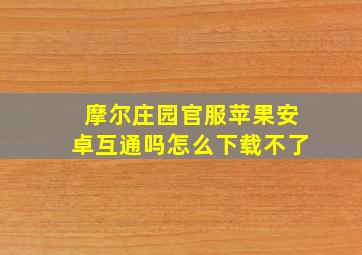 摩尔庄园官服苹果安卓互通吗怎么下载不了