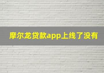 摩尔龙贷款app上线了没有