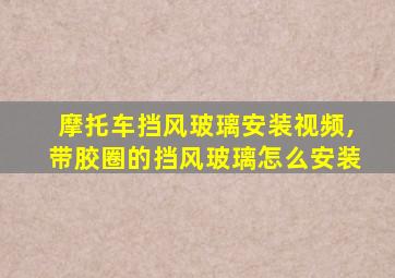 摩托车挡风玻璃安装视频,带胶圈的挡风玻璃怎么安装