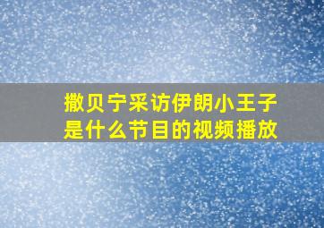 撒贝宁采访伊朗小王子是什么节目的视频播放