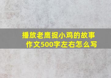 播放老鹰捉小鸡的故事作文500字左右怎么写