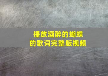 播放酒醉的蝴蝶的歌词完整版视频