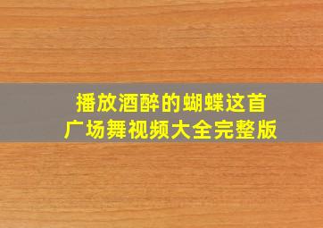 播放酒醉的蝴蝶这首广场舞视频大全完整版