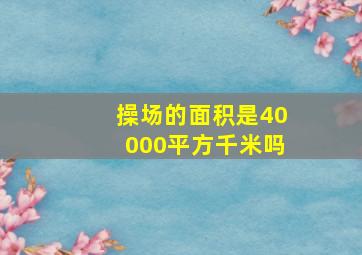 操场的面积是40000平方千米吗