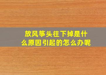 放风筝头往下掉是什么原因引起的怎么办呢