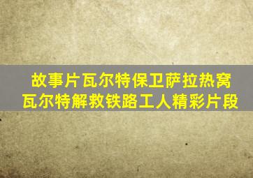 故事片瓦尔特保卫萨拉热窝瓦尔特解救铁路工人精彩片段