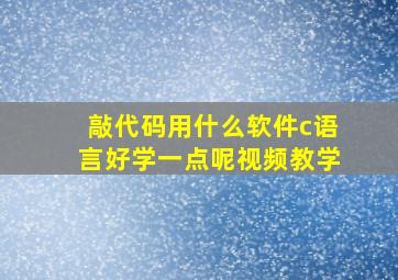 敲代码用什么软件c语言好学一点呢视频教学