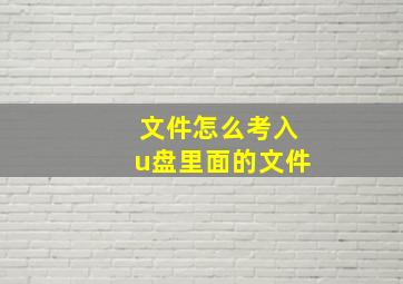 文件怎么考入u盘里面的文件