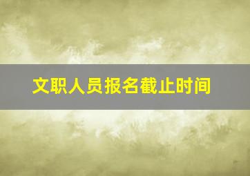 文职人员报名截止时间