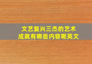 文艺复兴三杰的艺术成就有哪些内容呢英文