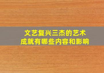 文艺复兴三杰的艺术成就有哪些内容和影响