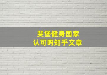 斐堡健身国家认可吗知乎文章