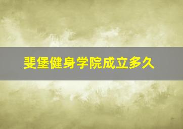 斐堡健身学院成立多久