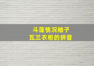 斗篷情况袖子瓦兰衣柜的拼音