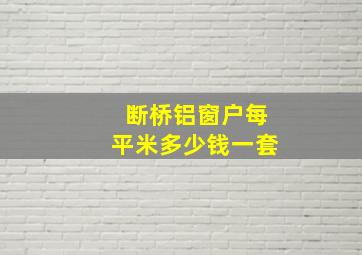 断桥铝窗户每平米多少钱一套