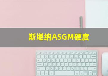 斯堪纳ASGM硬度