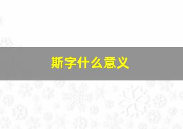 斯字什么意义