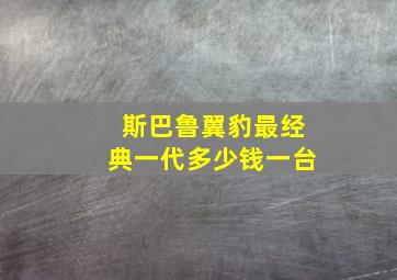 斯巴鲁翼豹最经典一代多少钱一台