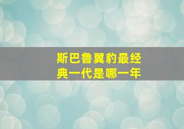 斯巴鲁翼豹最经典一代是哪一年