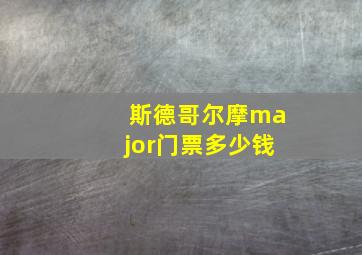 斯德哥尔摩major门票多少钱