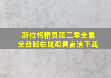 斯拉格精灵第二季全集免费版在线观看高清下载