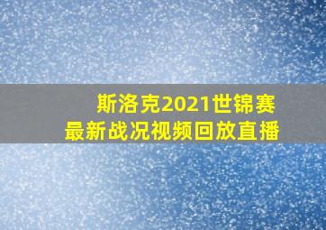 斯洛克2021世锦赛最新战况视频回放直播