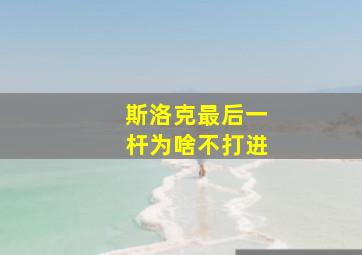 斯洛克最后一杆为啥不打进