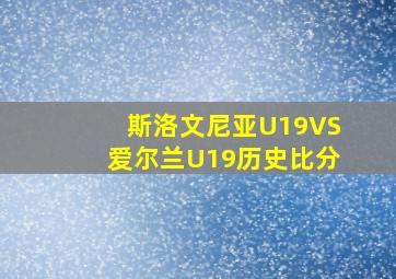 斯洛文尼亚U19VS爱尔兰U19历史比分