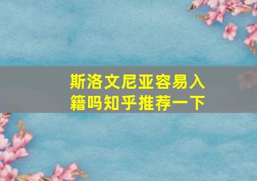 斯洛文尼亚容易入籍吗知乎推荐一下