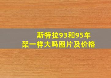 斯特拉93和95车架一样大吗图片及价格