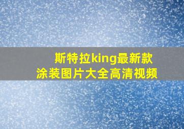 斯特拉king最新款涂装图片大全高清视频