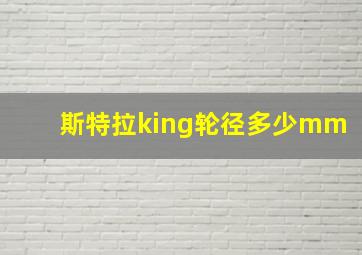 斯特拉king轮径多少mm