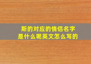 斯的对应的情侣名字是什么呢英文怎么写的