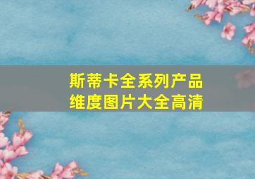 斯蒂卡全系列产品维度图片大全高清