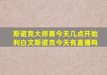 斯诺克大师赛今天几点开始利白文斯诺克今天有直播吗