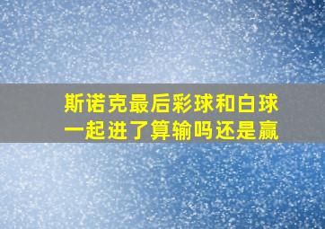 斯诺克最后彩球和白球一起进了算输吗还是赢