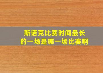 斯诺克比赛时间最长的一场是哪一场比赛啊