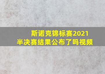 斯诺克锦标赛2021半决赛结果公布了吗视频