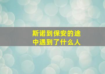 斯诺到保安的途中遇到了什么人