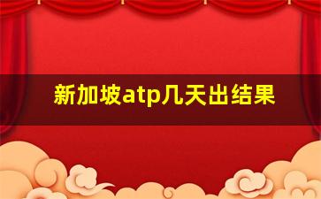 新加坡atp几天出结果