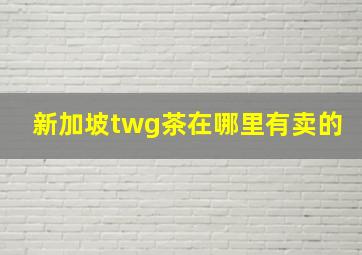 新加坡twg茶在哪里有卖的