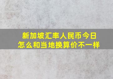 新加坡汇率人民币今日怎么和当地换算价不一样