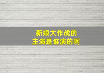 新娘大作战的主演是谁演的啊