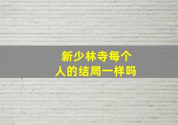 新少林寺每个人的结局一样吗